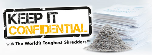 Keep it Confidential with the World's Toughest Shredders™